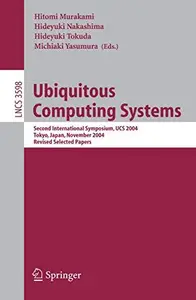 Ubiquitous Computing Systems Second International Symposium, UCS 2004, Tokyo, Japan, November 8–9, 2004, Revised Selected Pape