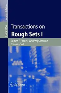 Transactions on Rough Sets I James F. Peters – Andrzej Skowron, Editors–in–Chief