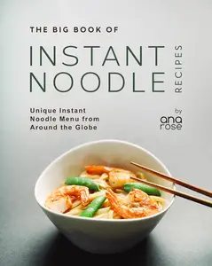 The Big Book of Instant Noodle Recipes Unique Instant Noodle Menu from Around the Globe