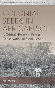 Colonial Seeds in African Soil A Critical History of Forest Conservation in Sierra Leone