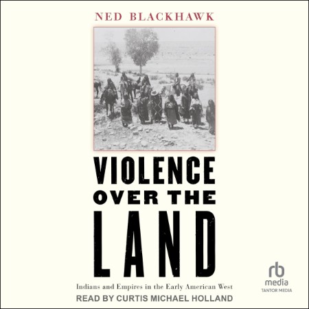 Violence over the Land: Indians and Empires in the Early American West - [AUDIOBOOK]