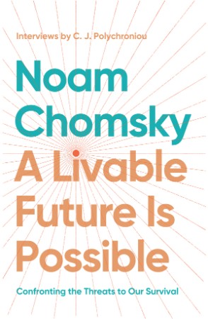 A Livable Future Is Possible: Confronting the Threats to Our Survival - Noam Chomsky