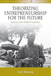 Theorizing Entrepreneurship for the Future Stories from Global Frontiers