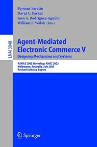 Agent–Mediated Electronic Commerce V. Designing Mechanisms and Systems AAMAS 2003 Workshop, AMEC 2003, Melbourne, Australia, J