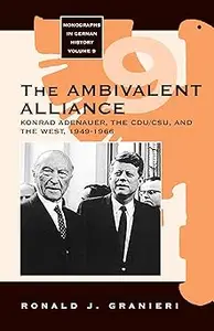 The Ambivalent Alliance Konrad Adenauer, the CDUCSU, and the West, 1949–1966