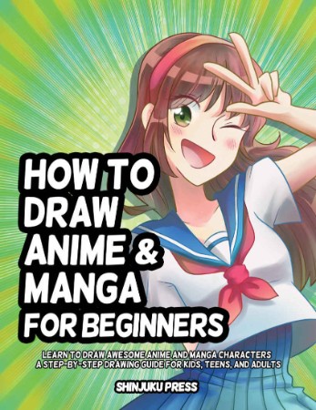 How to Draw Manga for the Beginner: Step by Step Guides in Drawing Anime Characters - Shinjuku Press