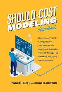 Should–Cost Modeling Handbook A Comprehensive Guide to Applying Value Chain Intelligence in Procurement, Negotiation, C