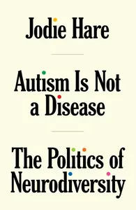 Autism Is Not A Disease The Politics of Neurodiversity