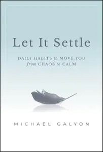 Let It Settle Daily Habits to Move You From Chaos to Calm