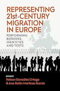 Representing 21st–Century Migration in Europe Performing Borders, Identities and Texts