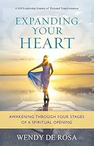 Expanding Your Heart Awakening Through Four Stages of a Spiritual Opening