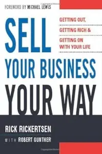 Sell Your Business Your Way Getting Out, Getting Rich, And Getting on With Your Life