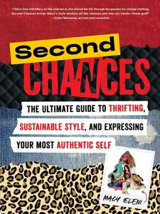 Second Chances The Ultimate Guide to Thrifting, Sustainable Style, and Expressing Your Most Authentic Self