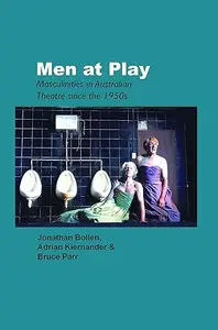 Men at Play Masculinities in Australian Theatre Since the 1950s