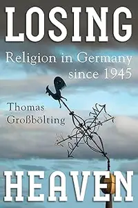 Losing Heaven Religion in Germany since 1945