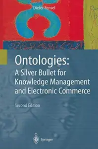 Ontologies A Silver Bullet for Knowledge Management and Electronic Commerce