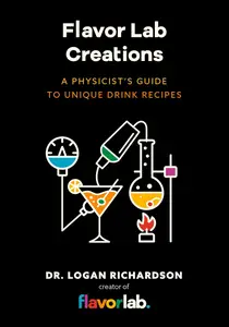 Flavor Lab Creations A Physicist's Guide to Unique Drink Recipes (The Science of Drinks, Alcoholic Beverages, Coffee and Tea)