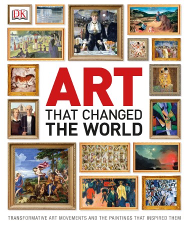 Art That Changed the World: Transformative Art Movements and the Paintings That Inspired Them - Publishing