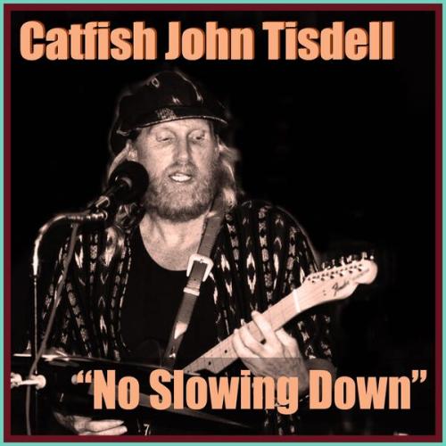 Catfish John Tisdell - No Slowing Down 2024