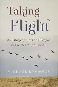 Taking Flight A History of Birds and People in the Heart of America