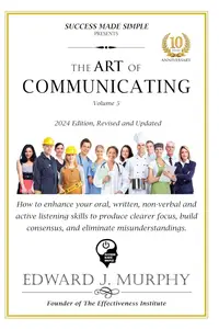 THE ART OF COMMUNICATION How to improve your oral, written, communication skills to achieve clearer focus, consensus, trust