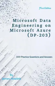 Microsoft Data Engineering on Microsoft Azure (DP–203) Exam Prep