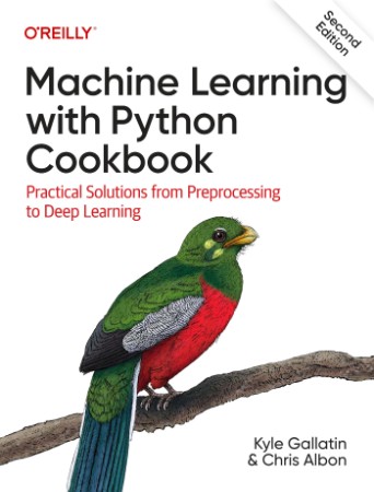 Machine Learning with Python Cookbook: Practical Solutions from Preprocessing to Deep Learning - Kyle Gallatin;Chris Albon;