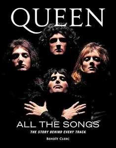 Queen All the Songs The Story Behind Every Track