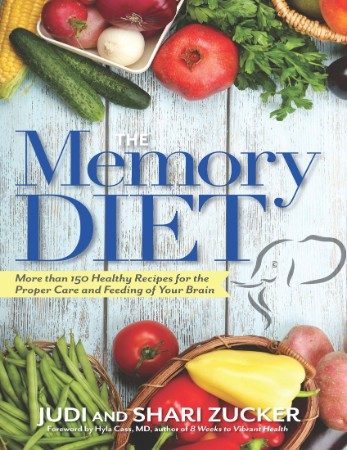 The Memory Diet: More than 150 Healthy Recipes for the Proper Care and Feeding of Your Brain - Judi Zucker & Shari Zucker