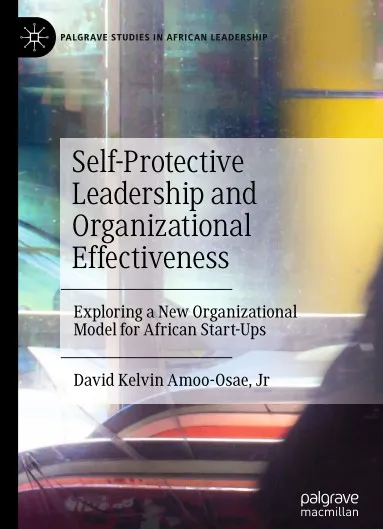 Self–Protective Leadership and Organizational Effectiveness Exploring a New Organizational Model for African Start–Ups