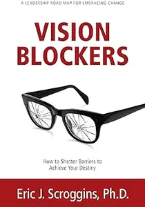 Vision Blockers How to Shatter Barriers to Achieve Your Destiny