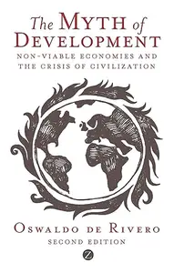 The Myth of Development Non–Viable Economies and the Crisis of Civilization, Second Edition