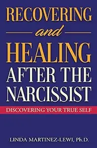 Recovering and Healing After the Narcissist Discovering Your True Self