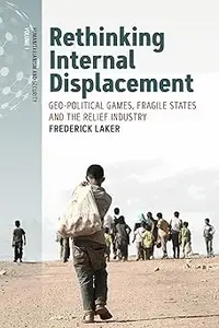 Rethinking Internal Displacement Geo–political Games, Fragile States and the Relief Industry