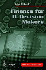 Finance for IT Decision Makers A Practical Handbook for Buyers, Sellers and Managers