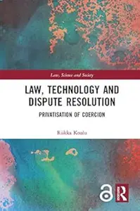 Law, Technology and Dispute Resolution The Privatisation of Coercion