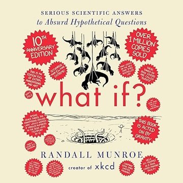 What If? 10th Anniversary Edition: Serious Scientific Answers to Absurd Hypothetical Questions [A...