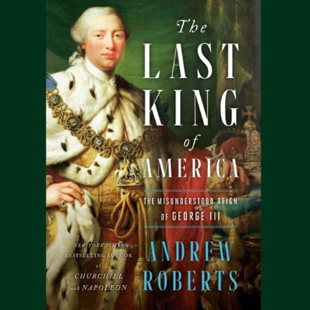 The Last King of America: The Misunderstood Reign of George III - [AUDIOBOOK]