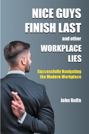 Nice Guys Finish Last And Other Workplace Lies: Successfully Navigating the Modern Workplace - John Ruffa