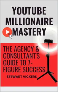 Youtube Millionaire Mastery The Agency & Consultant's Guide To 7–Figure Success