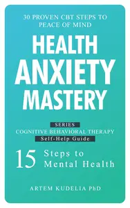 Health Anxiety Mastery 30 Proven CBT Steps to Peace of Mind