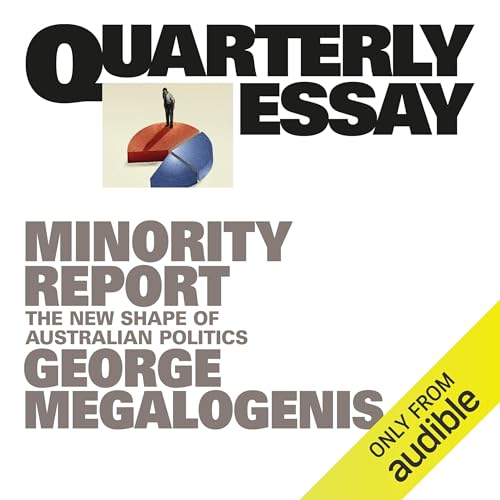 Quarterly Essay 96: The New Shape of Australian Politics [Audiobook]