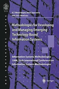 Methodologies for Developing and Managing Emerging Technology Based Information Systems Information Systems Methodologies 1998