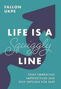 Life Is a Squiggly Line Start Embracing Imperfection and Stop Settling for Safe