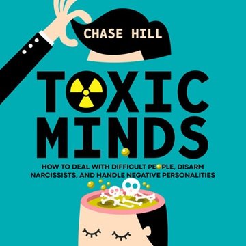 Toxic Minds: How to Deal with Difficult People, Disarm Narcissists, and Handle Negative Personali...