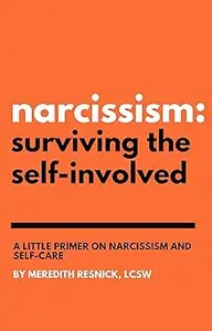 Narcissism Surviving the Self–Involved – A Little Primer on Narcissism and Self–Care