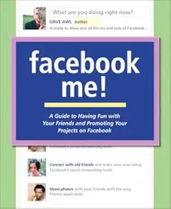 Facebook Me! A Guide to Having Fun With Your Friends and Promoting Your Projects on Facebook