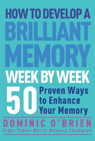How to Develop a Brilliant Memory Week by Week - Dominic O'Brien
