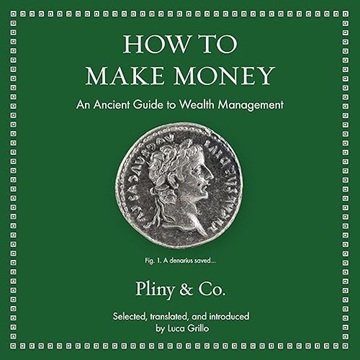 How to Make Money: An Ancient Guide to Wealth Management (Ancient Wisdom for Modern Readers) [Aud...