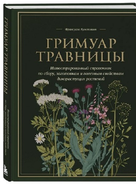 Гримуар травницы. Иллюстрированный справочник по сбору, заготовкам и полезным свойствам дикорастущих растений